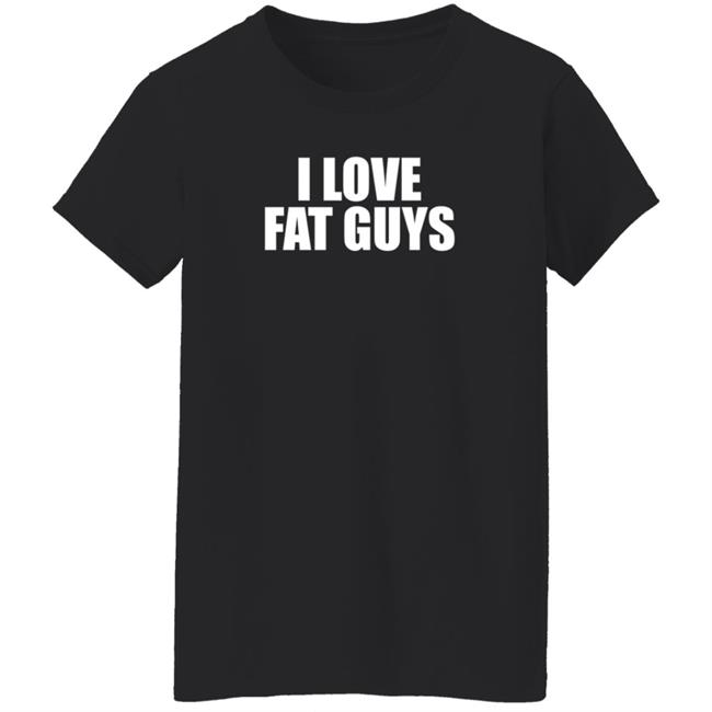 I Love Fat Guys T Shirt Germ T Ripper I Love Fat Guys T Shirt Germ T Ripper