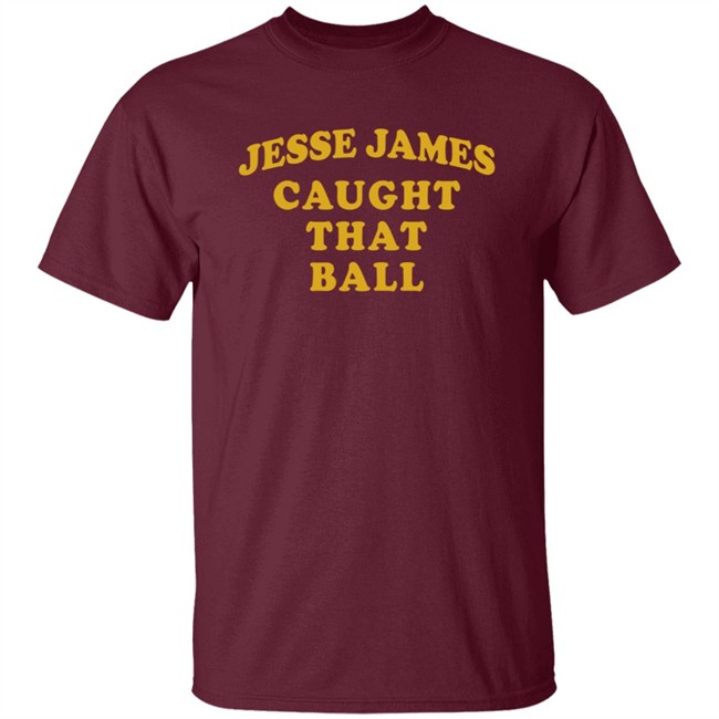 Jesse James Caught That Ball Shirt Jesse James Caught That Ball Shirt