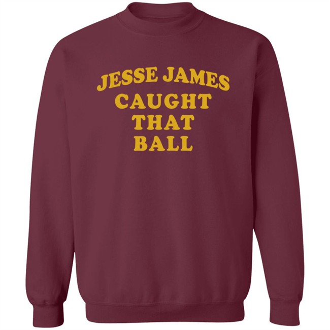 Jesse James Caught That Ball Shirt Jesse James Caught That Ball Shirt