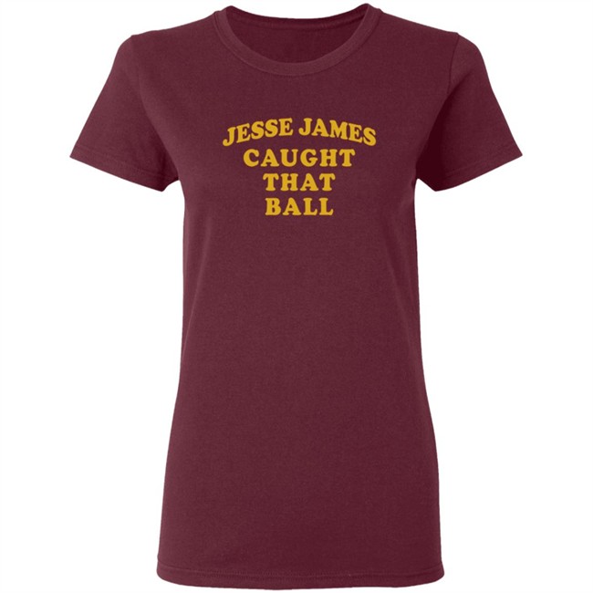 Jesse James Caught That Ball Shirt Jesse James Caught That Ball Shirt
