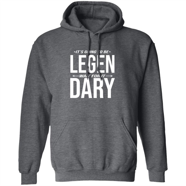 It's Going to Be Legen Wait for It Dary T Shirt It's Going to Be Legen Wait for It Dary T Shirt
