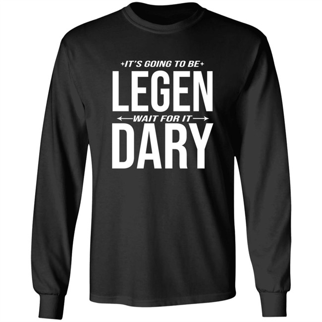 It's Going to Be Legen Wait for It Dary T Shirt It's Going to Be Legen Wait for It Dary T Shirt