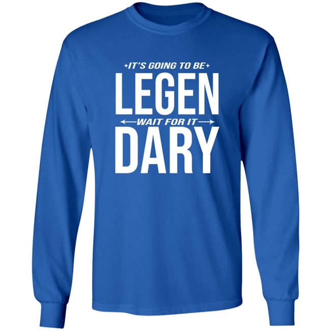 It's Going to Be Legen Wait for It Dary T Shirt It's Going to Be Legen Wait for It Dary T Shirt