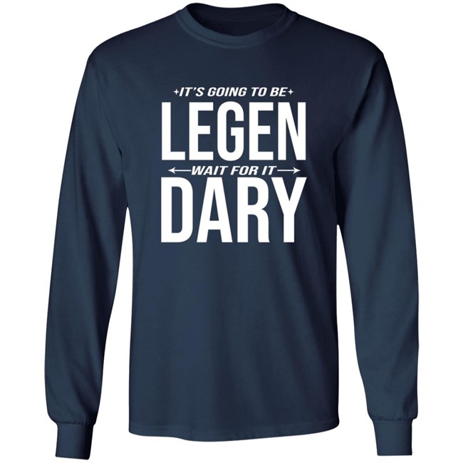 It's Going to Be Legen Wait for It Dary T Shirt It's Going to Be Legen Wait for It Dary T Shirt