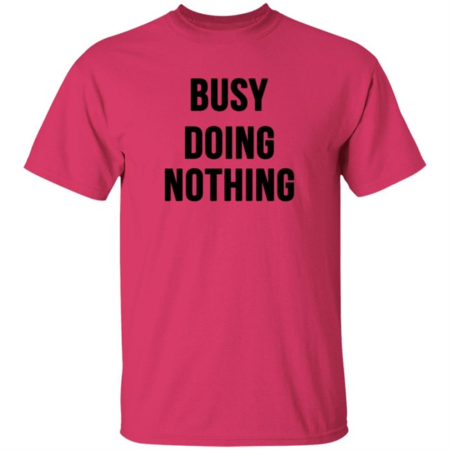 Busy Doing Nothing Shirt Busy Doing Nothing Shirt