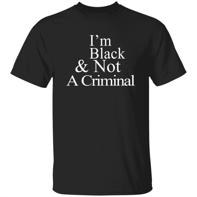 I’M Black & Not A Criminal Long Sleeves T Shirt Hoodie I’M Black & Not A Criminal Long Sleeves T Shirt Hoodie