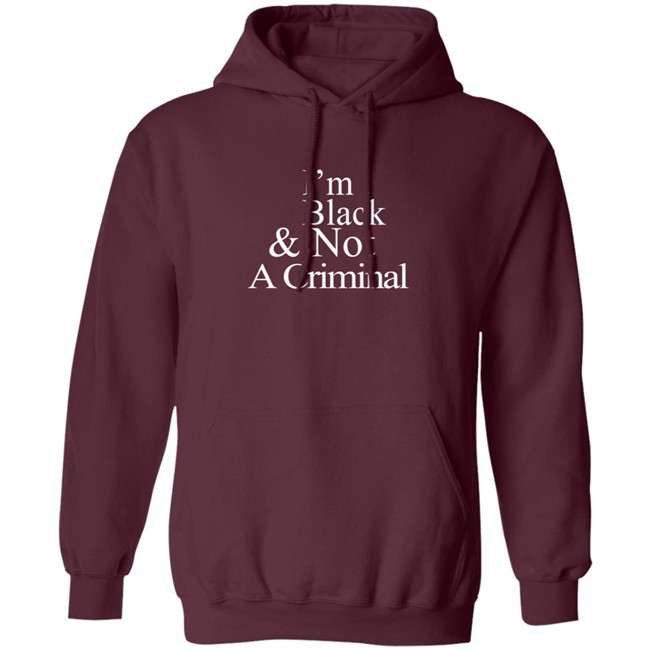 I’M Black & Not A Criminal Long Sleeves T Shirt Hoodie I’M Black & Not A Criminal Long Sleeves T Shirt Hoodie