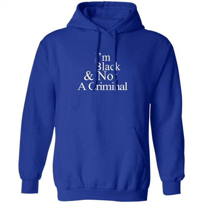 I’M Black & Not A Criminal Long Sleeves T Shirt Hoodie I’M Black & Not A Criminal Long Sleeves T Shirt Hoodie