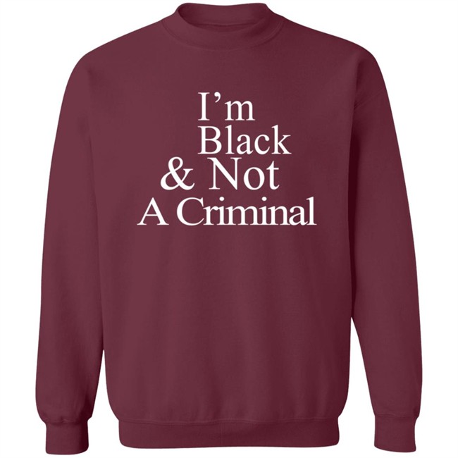 I’M Black & Not A Criminal Long Sleeves T Shirt Hoodie I’M Black & Not A Criminal Long Sleeves T Shirt Hoodie