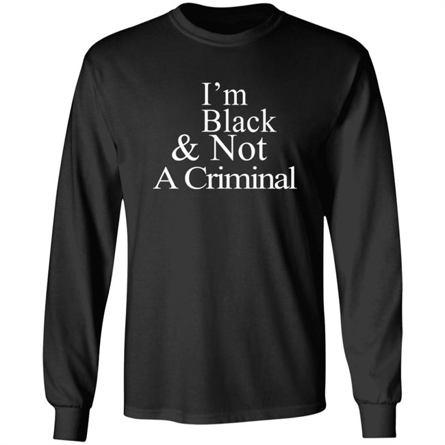 I’M Black & Not A Criminal Long Sleeves T Shirt Hoodie