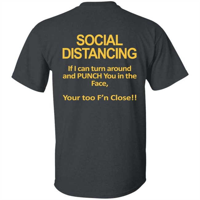 Social Distancing If I Can Turn Around And Punch You In The Face You’Re Too Close T Shirt Social Distancing If I Can Turn Around And Punch You In The Face You’Re Too Close T Shirt