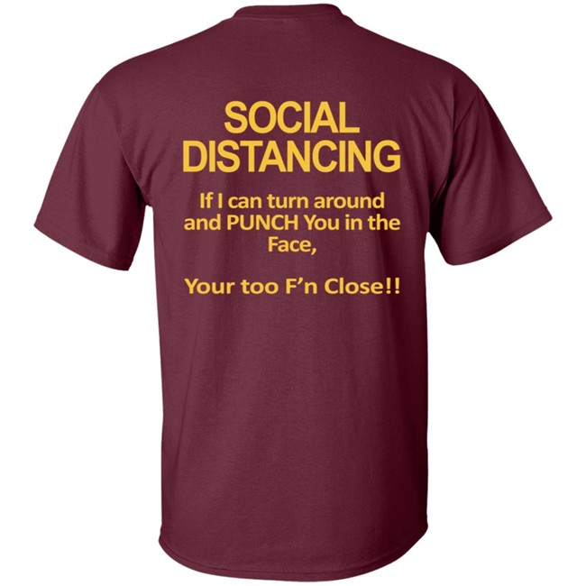 Social Distancing If I Can Turn Around And Punch You In The Face You’Re Too Close T Shirt Social Distancing If I Can Turn Around And Punch You In The Face You’Re Too Close T Shirt