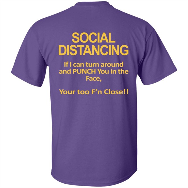 Social Distancing If I Can Turn Around And Punch You In The Face You’Re Too Close T Shirt Social Distancing If I Can Turn Around And Punch You In The Face You’Re Too Close T Shirt