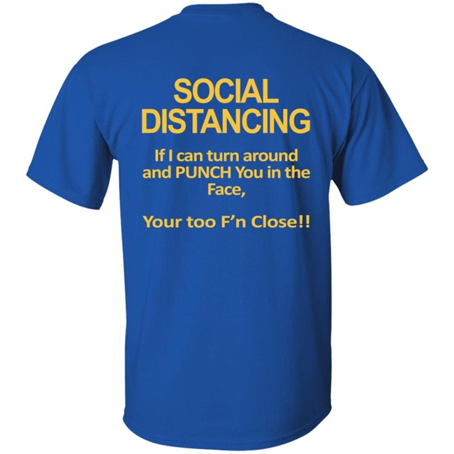 Social Distancing If I Can Turn Around And Punch You In The Face You’Re Too Close T Shirt Social Distancing If I Can Turn Around And Punch You In The Face You’Re Too Close T Shirt