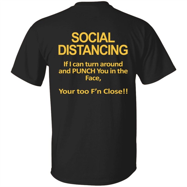 Social Distancing If I Can Turn Around And Punch You In The Face You’Re Too Close T Shirt