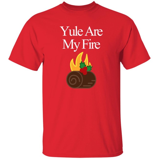 Yule Are My Fire Sweatshirt Shirt Hoodie Yule Are My Fire Sweatshirt Shirt Hoodie