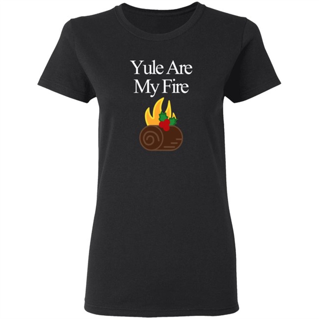Yule Are My Fire Sweatshirt Shirt Hoodie Yule Are My Fire Sweatshirt Shirt Hoodie