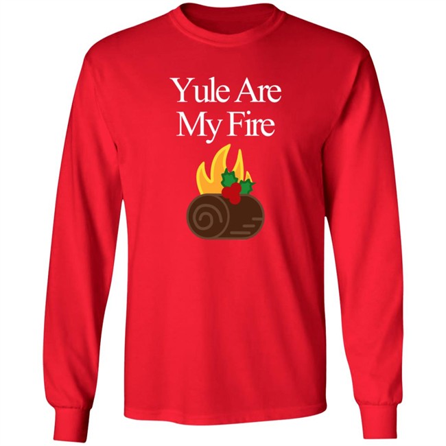 Yule Are My Fire Sweatshirt Shirt Hoodie Yule Are My Fire Sweatshirt Shirt Hoodie