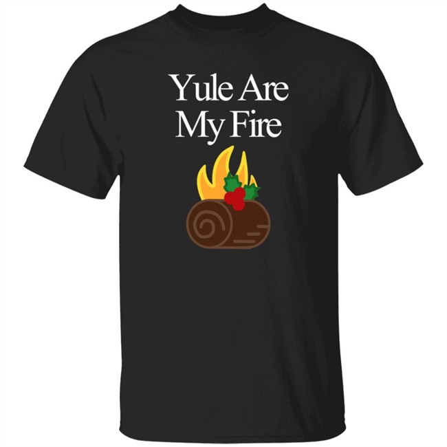 Yule Are My Fire Sweatshirt Shirt Hoodie Yule Are My Fire Sweatshirt Shirt Hoodie