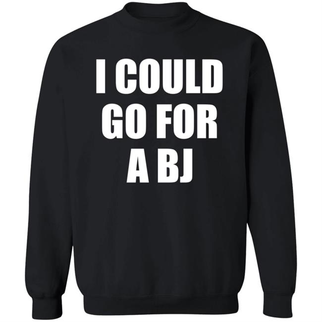 I Could Go For A Bj T Shirt Svetlana I Could Go For A Bj T Shirt Svetlana