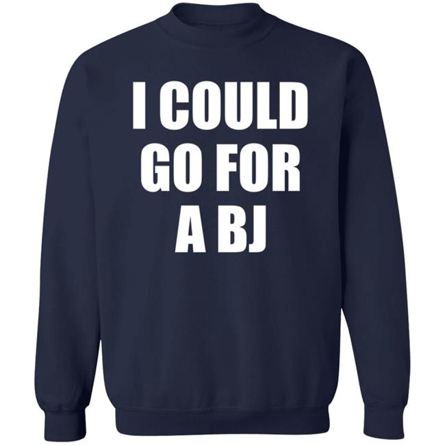 I Could Go For A Bj T Shirt Svetlana I Could Go For A Bj T Shirt Svetlana