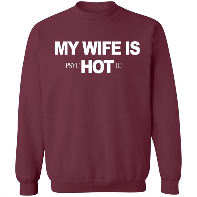 My Wife Is Psychotic Hot Shirt My Wife Is Psychotic Hot Shirt