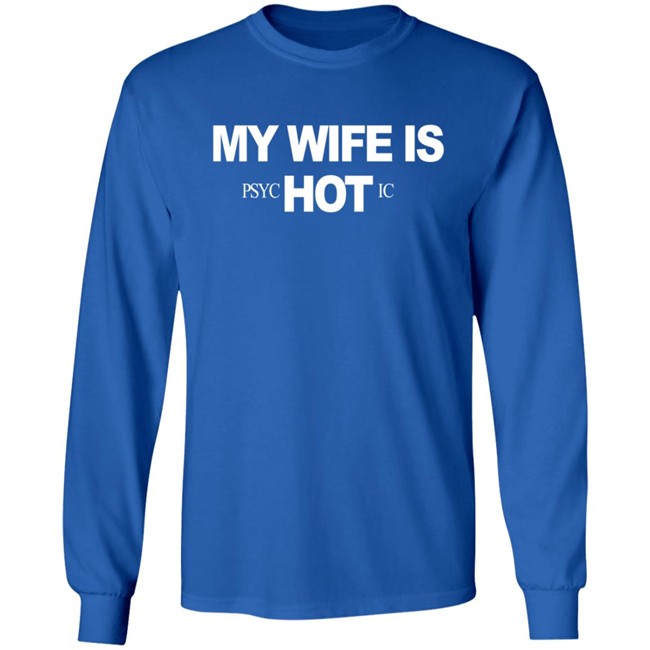 My Wife Is Psychotic Hot Shirt My Wife Is Psychotic Hot Shirt