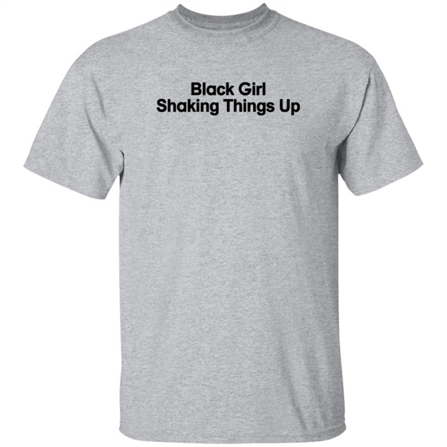 Black Girl Shaking Things Up Shirt Tank Ls Black Girl Shaking Things Up Shirt Tank Ls