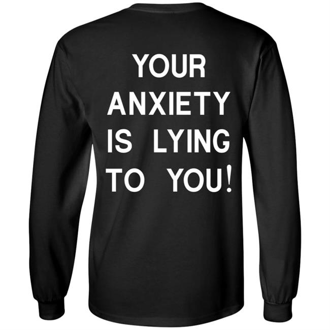 Your Anxiety Is Lying To You T Shirt Your Anxiety Is Lying To You T Shirt