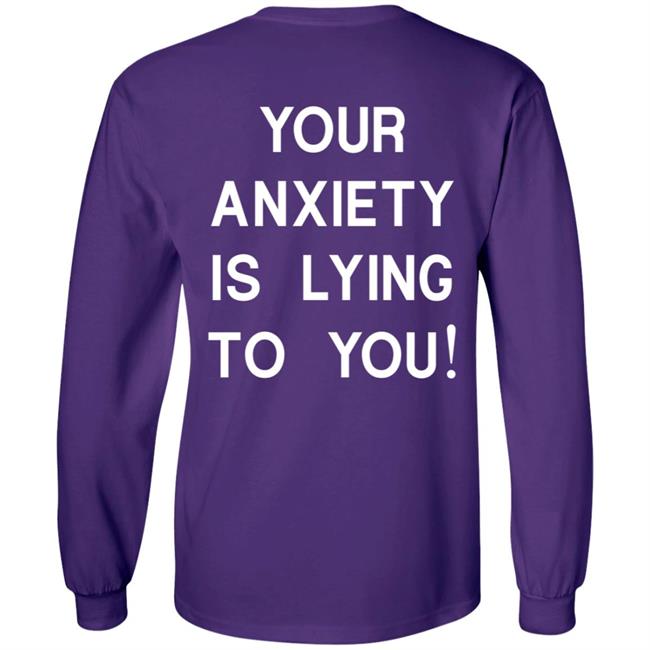 Your Anxiety Is Lying To You T Shirt Your Anxiety Is Lying To You T Shirt