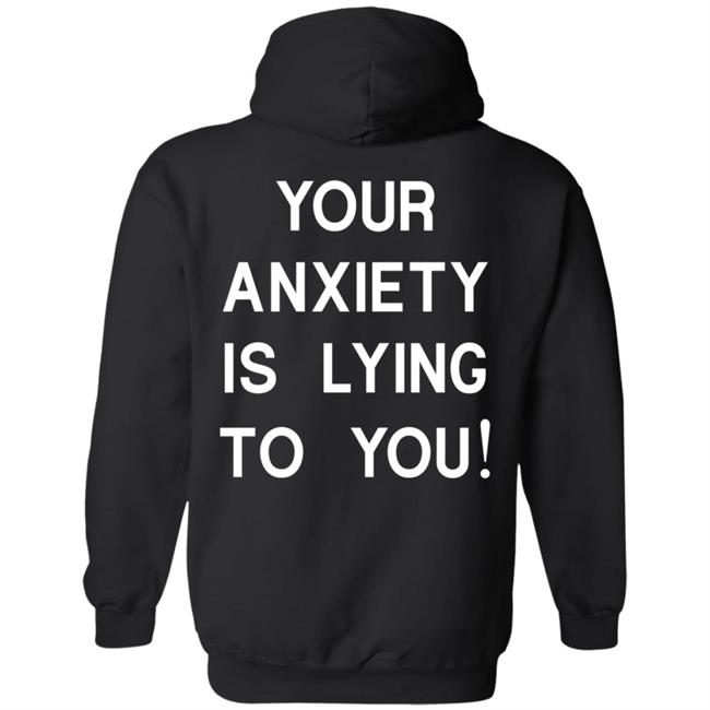 Your Anxiety Is Lying To You T Shirt Your Anxiety Is Lying To You T Shirt
