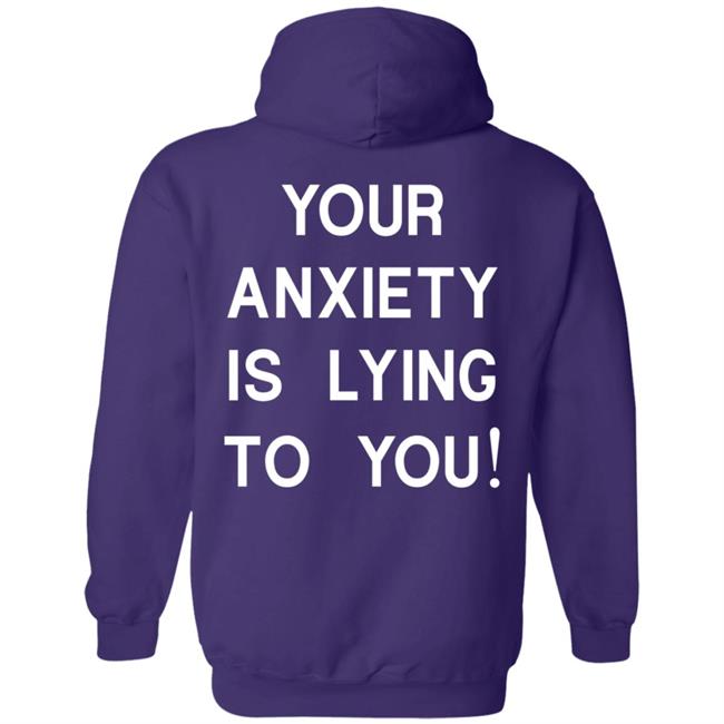 Your Anxiety Is Lying To You T Shirt Your Anxiety Is Lying To You T Shirt