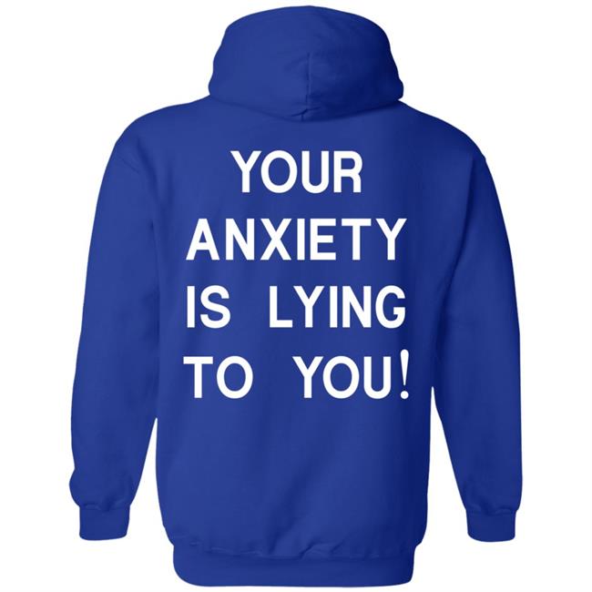 Your Anxiety Is Lying To You T Shirt Your Anxiety Is Lying To You T Shirt
