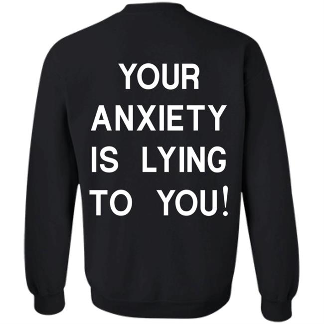 Your Anxiety Is Lying To You T Shirt Your Anxiety Is Lying To You T Shirt