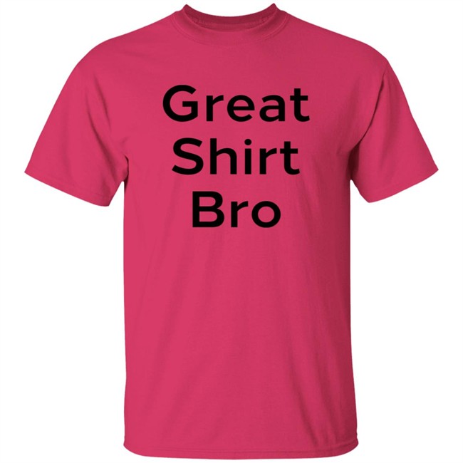 Great Shirt Bro Sweatshirt Great Shirt Bro Sweatshirt