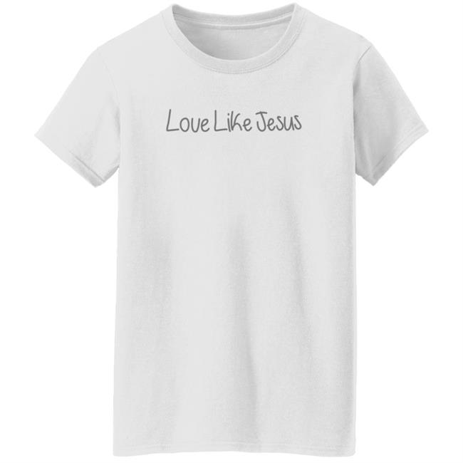 Love Like Jesus T Shirt Michelle Love Like Jesus T Shirt Michelle