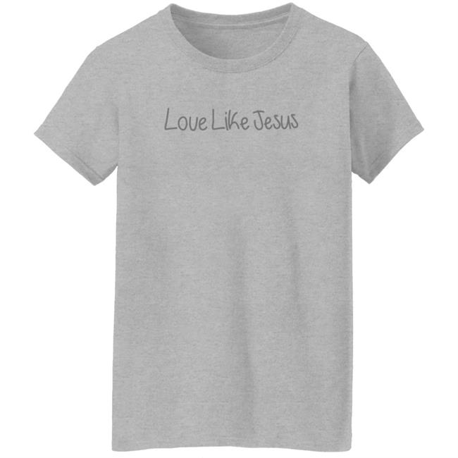 Love Like Jesus T Shirt Michelle Love Like Jesus T Shirt Michelle
