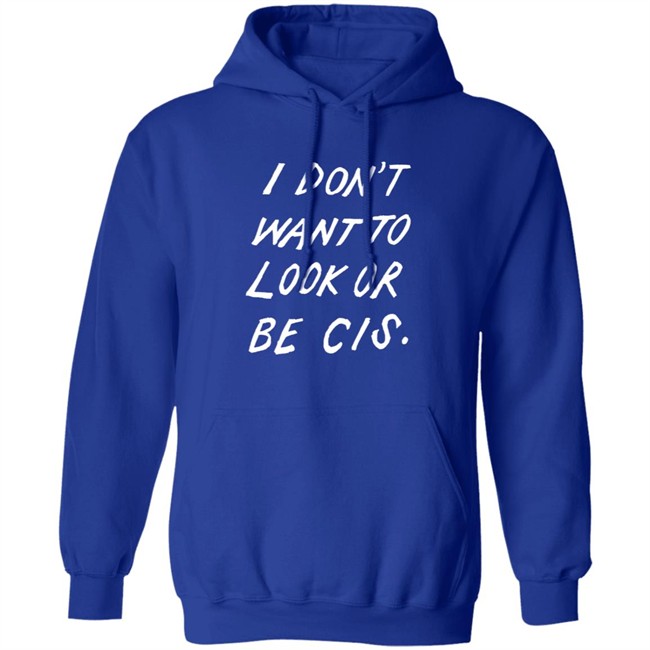 I Dont Want To Look Or Be Cis Black T Shirt I Dont Want To Look Or Be Cis Black T Shirt