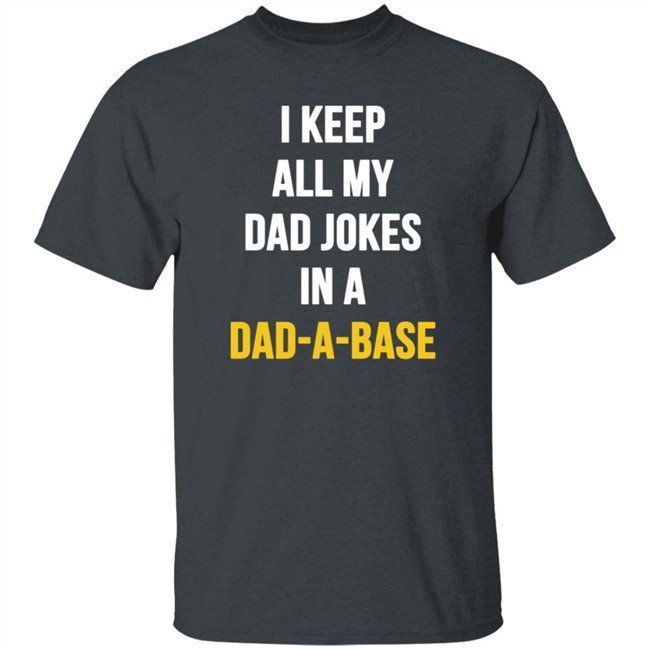 I Keep All My Dad Jokes In A Dad A Base Shirt Hoodie