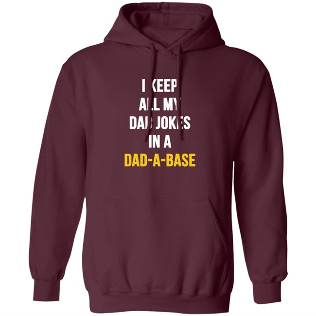 I Keep All My Dad Jokes In A Dad A Base Shirt Hoodie I Keep All My Dad Jokes In A Dad A Base Shirt Hoodie