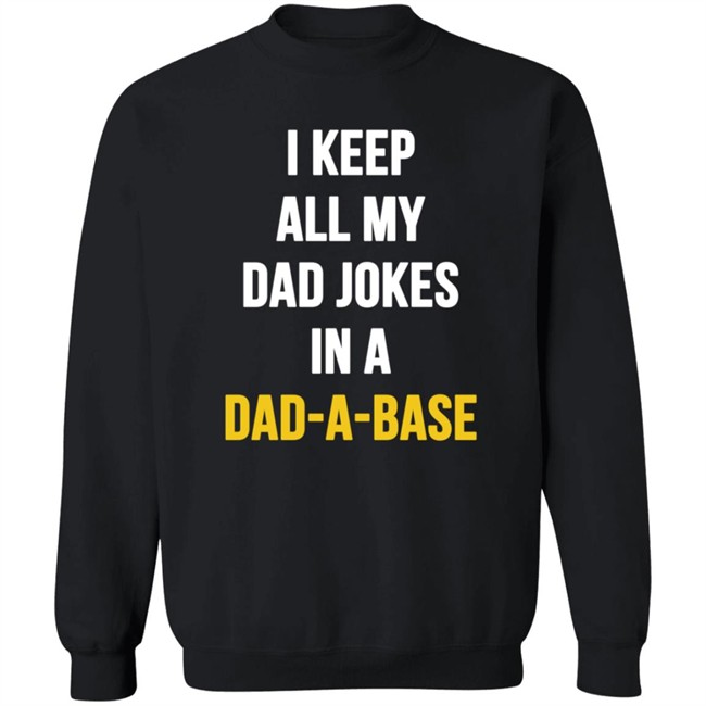 I Keep All My Dad Jokes In A Dad A Base Shirt Hoodie I Keep All My Dad Jokes In A Dad A Base Shirt Hoodie