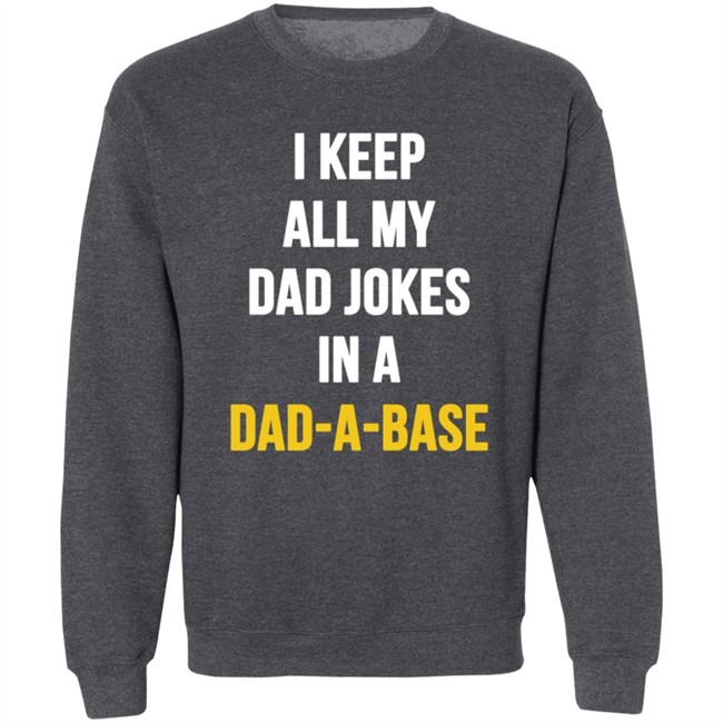 I Keep All My Dad Jokes In A Dad A Base Shirt Hoodie I Keep All My Dad Jokes In A Dad A Base Shirt Hoodie