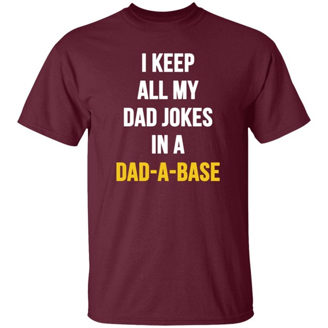 I Keep All My Dad Jokes In A Dad A Base Shirt Hoodie I Keep All My Dad Jokes In A Dad A Base Shirt Hoodie