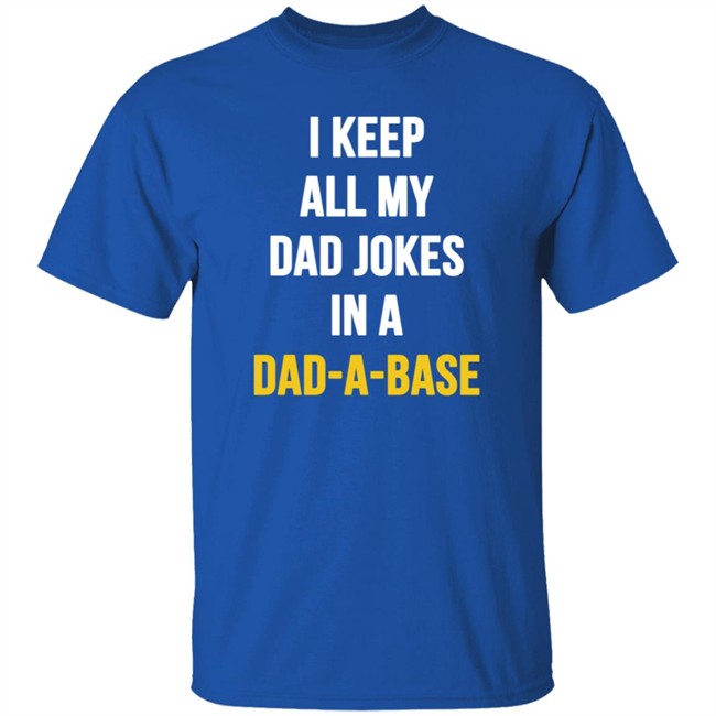 I Keep All My Dad Jokes In A Dad A Base Shirt Hoodie I Keep All My Dad Jokes In A Dad A Base Shirt Hoodie