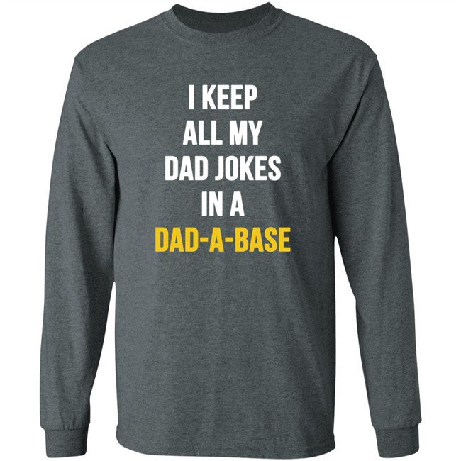 I Keep All My Dad Jokes In A Dad A Base Shirt Hoodie I Keep All My Dad Jokes In A Dad A Base Shirt Hoodie