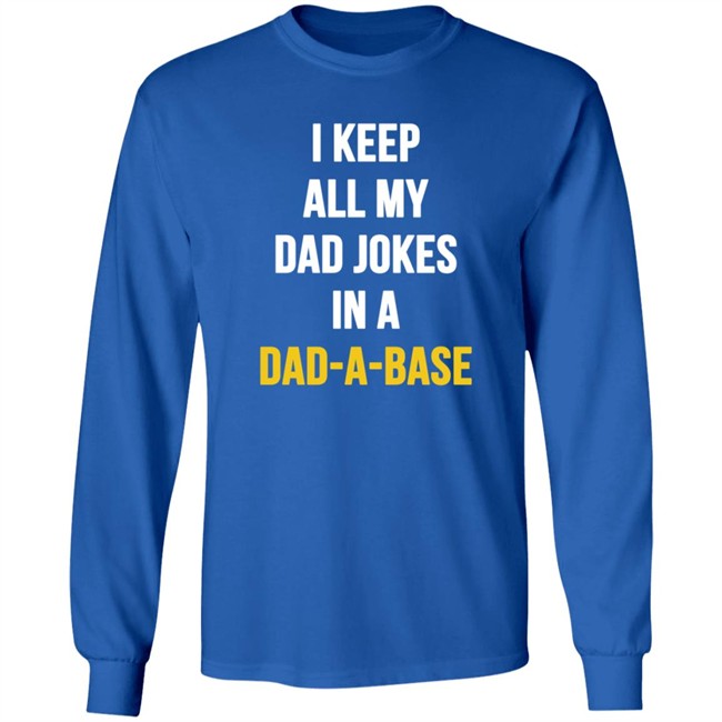I Keep All My Dad Jokes In A Dad A Base Shirt Hoodie I Keep All My Dad Jokes In A Dad A Base Shirt Hoodie