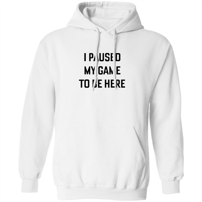 I Paused My Game To Be Here T Shirt I Paused My Game To Be Here T Shirt
