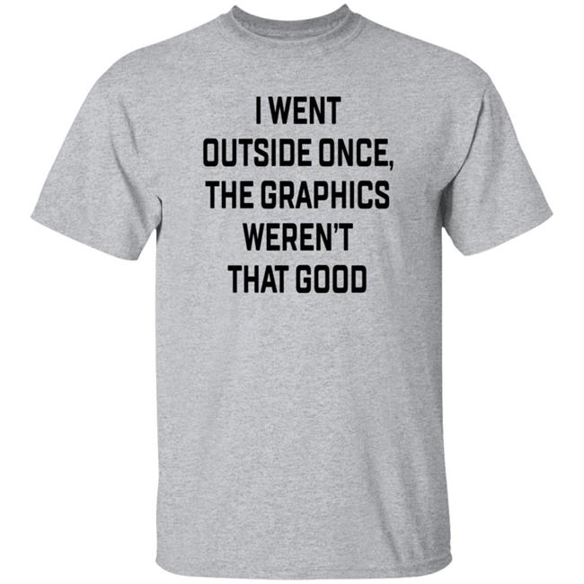 I Went Outside Once The Graphics Weren't That Good T Shirt The Immortal John Hancock Swlovinist
