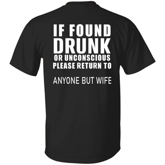 If Found Drunk Or Unconscious Please Return To Anyone But Wife T Shirt Hoodie If Found Drunk Or Unconscious Please Return To Anyone But Wife T Shirt Hoodie