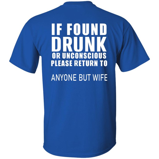 If Found Drunk Or Unconscious Please Return To Anyone But Wife T Shirt Hoodie
